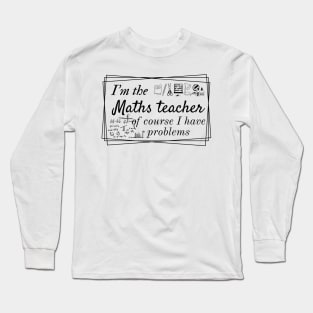 I'm the maths teacher of course I have problems, design for bright colors Long Sleeve T-Shirt